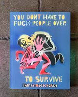 YOU DON'T HAVE TO FUCK PEOPLE OVER TO SURVIVE