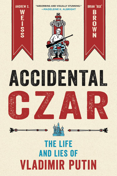 Accidental Czar - The Life and Lies of Vladimir Putin